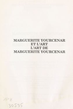 Marguerite Yourcenar et l'art, l'art de Marguerite Yourcenar - Actes du Colloque tenu à l'Université de Tours en novembre 1988
