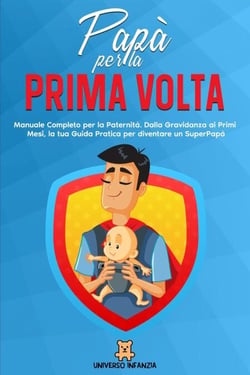 Papà per la Prima Volta: Manuale Completo per la Paternità. Dalla Gravidanza ai Primi Mesi, la tua Guida Pratica per diventare un SuperPapà