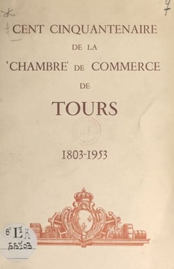 Cent cinquantenaire de la Chambre de commerce de Tours - 1803-1953