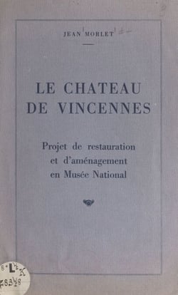 Le château de Vincennes - Projet de restauration et d'aménagement en Musée national