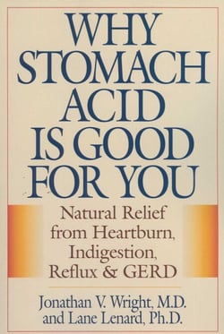 Why Stomach Acid Is Good for You - Natural Relief from Heartburn, Indigestion, Reflux and GERD