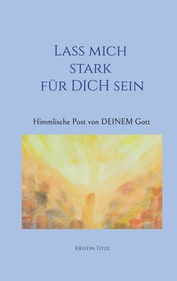 Lass mich stark für dich sein - Himmlische Post von DEINEM Gott