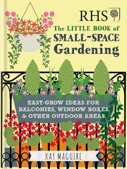 RHS Little Book of Small-Space Gardening - Easy-grow Ideas for Balconies, Window Boxes &amp; Other Outdoor Areas