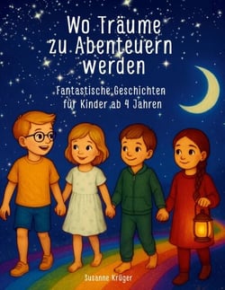 Wo Träume zu Abenteuern werden - Fantastische Geschichten für Kinder ab 4 Jahren