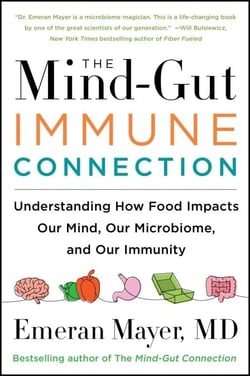 The Mind-Gut-Immune Connection - Understanding How Food Impacts Our Mind, Our Microbiome, and Our Immunity