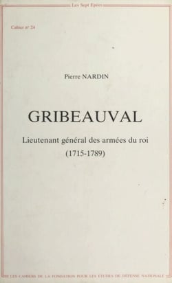 Gribeauval : Lieutenant général des armées du roi (1715-1789)