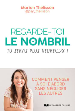 Regarde-toi le nombril, tu seras plus heureux ! - Comment penser à soi d'abord sans négliger