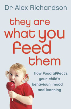 They Are What You Feed Them - How Food Can Improve Your Child’s Behaviour, Mood and Learning