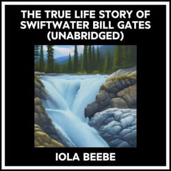 The True Life Story Of Swiftwater Bill Gates (Unabridged)