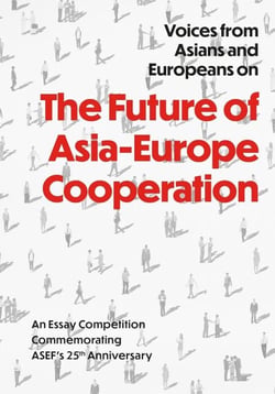 Voices from Asians and Europeans on "The Future of Asia-Europe Cooperation": An Essay Competition to Commemorate ASEF's 25th Anniversary