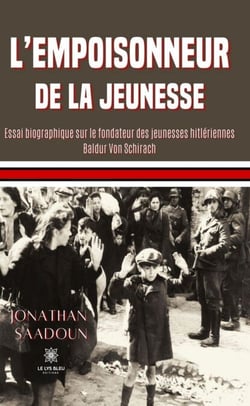 L’empoisonneur de la jeunesse - Essai biographique sur le fondateur des jeunesses hitlériennes Baldur Von Schirach