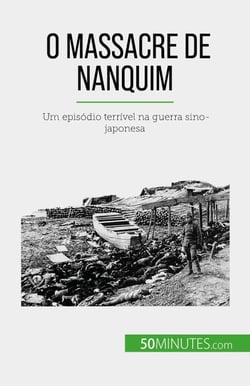 O Massacre de Nanquim - Um episódio terrível na guerra sino-japonesa