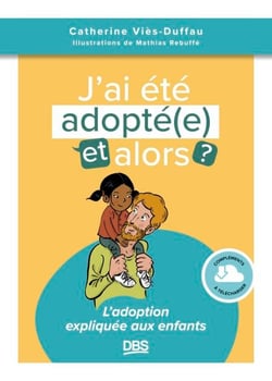 J’ai été adopté(e), et alors ? - L'adoption expliquée aux enfants