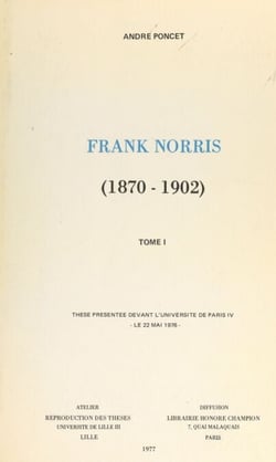 Frank Norris, 1870-1902 (1) - Thèse présentée devant l'Université de Paris IV, le 22 mai 1976