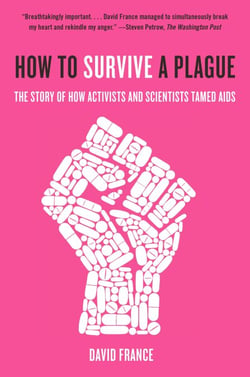 How to Survive a Plague - The Inside Story of How Citizens and Science Tamed AIDS