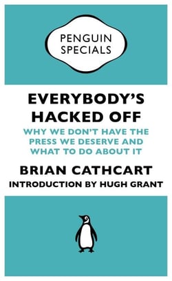 Everybody's Hacked Off - Why We Don't Have the Press we Deserve and What to Do About It