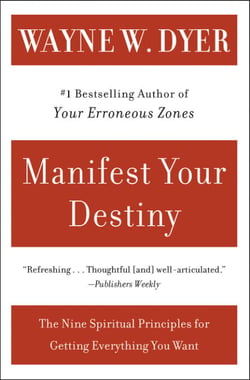 Manifest Your Destiny - The Nine Spiritual Principles for Getting Everything You Want