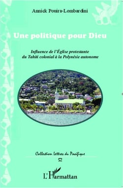 Une politique pour Dieu - Influence de l'Eglise protestante du Tahiti colonial à la Polynésie autonome