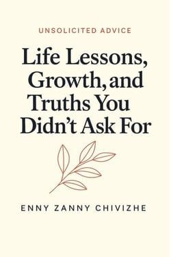Unsolicited Advice: Life Lessons, Growth, and Truths You Didn’t Ask For - Unsolicited Advice: Life Lessons, Growth, and Truths You Didn’t Ask For-Volume 1