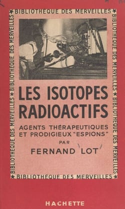 Les isotopes radioactifs - Agents thérapeutiques et prodigieux espions
