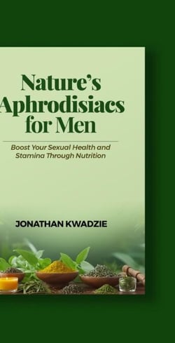 Nature's Aphrodisiacs for Men:Boost Your Sexual Health and Stamina Through Nutrition