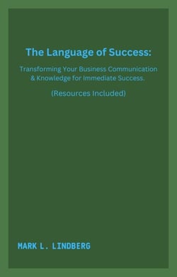 The Language of Success: Transforming Your Business Communication &amp; Knowledge for Immediate Success.