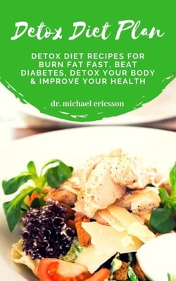 Detox Diet Plan: Detox Diet Recipes For Burn Fat Fast, Beat Diabetes, Detox Your Body &amp; Improve Your Health