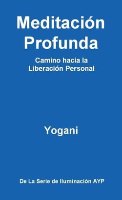 Meditación Profunda - Camino hacia la Liberación Personal - La Serie de Iluminación AYP, #1