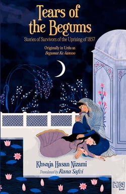 Tears of the Begums - Stories of Survivors of the Uprising of 1857