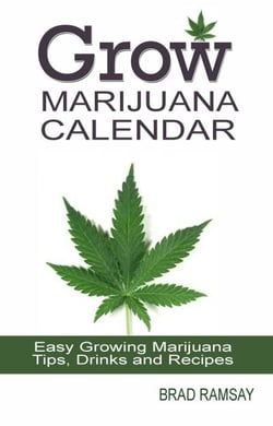 Grow Marijuana Calendar: Easy Growing Marijuana Tips, Drinks &amp; Recipes