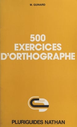 500 exercices d'orthographe - Avec solutions et explications