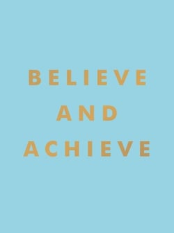 Believe and Achieve - Inspirational Quotes and Affirmations for Success and Self-Confidence