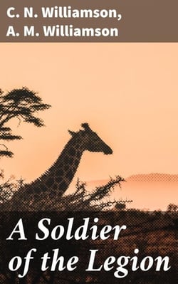 A Soldier of the Legion - A Diverse Anthology of Valor and Sacrifice in the Foreign Legion