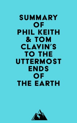 Summary of Phil Keith &amp; Tom Clavin's To the Uttermost Ends of the Earth
