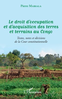 Le droit d'occupation et d'acquisition des terres et terrains au Congo - Textes, notes et décisions de la Cour constitutionnelle