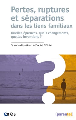 Pertes, ruptures et séparations dans les liens familiaux - Quelles épreuves, quels changements, quelles inventions ?
