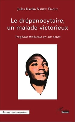 Le drépanocytaire, un malade victorieux - Tragédie théâtrale en six actes