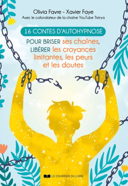 16 contes d'autohypnose - Pour briser ses chaînes, libérer les croyances limitantes, les peurs et les doutes