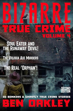 Bizarre True Crime Volume 4: 20 Bonkers and Ghastly True Crime Stories - Bizarre True Crime, #4