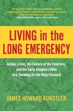 Living in the Long Emergency - Global Crisis, the Failure of the Futurists, and the Early Adapters Who Are Showing Us the Way Forward