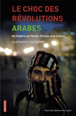 Le choc des révolutions arabes - De l'Algérie au Yémen, 22 pays sous tension (Nouvelle édition mise à jour)