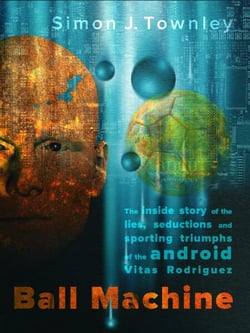 Ball Machine - The Inside Story of the Lies, Seductions and Sporting Triumphs of the Android Vitas Rodriguez