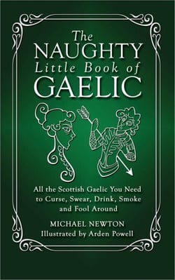 The Naughty Little Book of Gaelic - All the Scottish Gaelic You Need to Curse, Swear, Drink, Smoke and Fool Around
