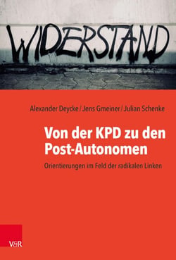 Von der KPD zu den Post-Autonomen - Orientierungen im Feld der radikalen Linken