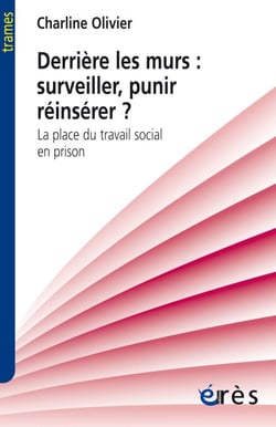 Derrière les murs : surveiller, punir, réinsérer ? - La place du travail social en prison