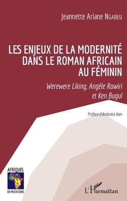 Les enjeux de la modernité dans le roman africain au féminin - Werewere Liking, Angèle Rawiri et Ken Bugul