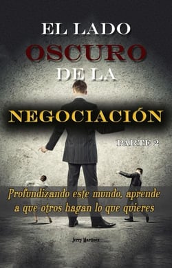 El lado oscuro de la negociación - Parte 2 - Profundizando este mundo, aprende a que otros hagan lo que quieres - El lado oscuro de la negociación, #2