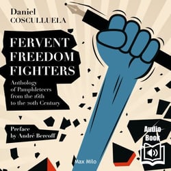 Fervent Freedom Fighters - Anthology of Pamphleteers from the 16th to the 20th Century