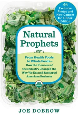 Natural Prophets - From Health Foods to Whole Foods--How the Pioneers of the Industry Changed the Way We Eat and Reshaped American Business