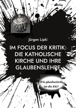 Im Focus der Kritik: Die Katholische Kirche und ihre Glaubenslehre - Wie glaubwürdig ist die KK?